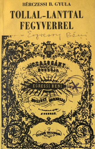 Bérczessi B. Gyula - Tollal-lanttal-fegyverrel (Egressy Béni élete és munkássága)