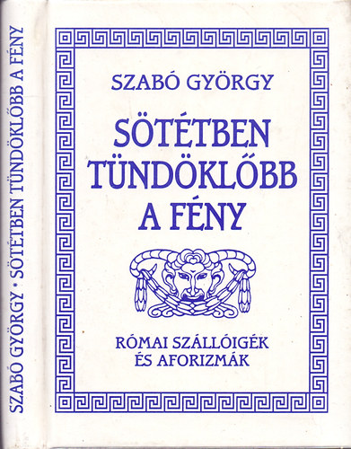 Szab Gyrgy (sszell.) - Sttben tndklbb a fny (Rmai szlligk s aforizmk)