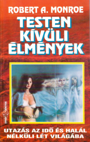 Robert A. Monroe - Testen kvli lmnyek (Utazs az id s hall nlkli lt vilgba)