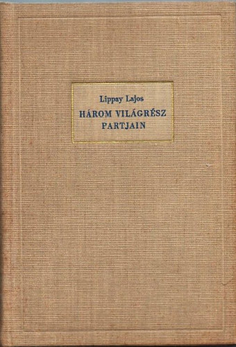 Lippay Lajos - Három világrész partjain