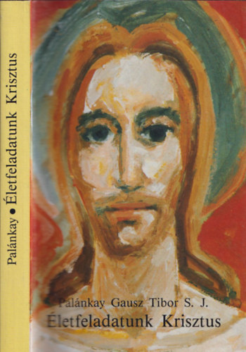 Palnkay Gausz Tibor S.J. - letfeladatunk Krisztus