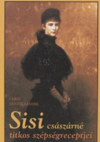 Chris Stadtlaender - Sisi csszrn titkos szpsgreceptjei