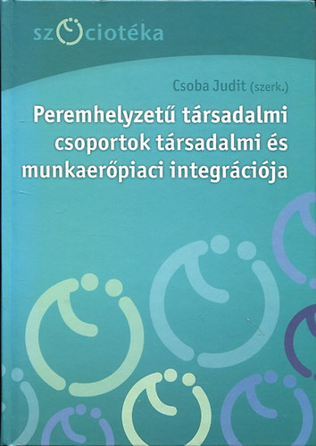 Csoba Judit (szerk.) - Peremhelyzet trsadalmi csoportok trsadalmi s munkaerpiaci integrcija