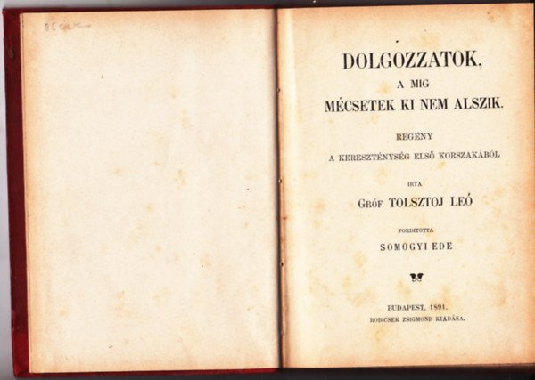 Grf Tolsztoj Le - Dolgozzatok amg mcsetek ki nem alszik - regny a keresztnysg els korszakbl.