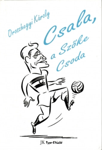 Oroszhegyi Kroly - Csala, a szke csoda - Pecsovszky Jzsef lettrtnete