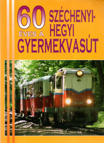 Kovács László dr. (szerk.) - 60 éves a Széchenyi-hegyi Gyermekvasút