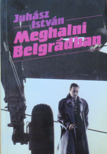 Juhász István - Meghalni Belgrádban