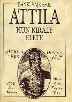 Bánki Vajk Emil - Attila hun király élete