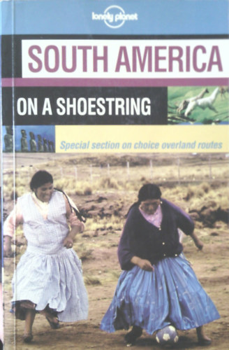 Lyon-Bernhardson-Draffen-Dydynski-Gorry-Jones-Pinheiro-Massolo-Plotkin - South America on a shoestring (Lonely Planet)
