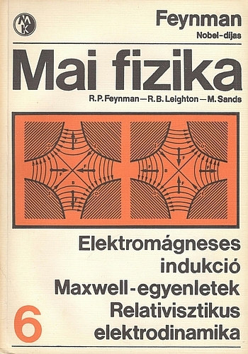 Feynman; Leighton; Sands - Mai fizika 6.: Elektrom�gneses indukci� - Maxwell-egyenletek - Relativisztikus elektrodinamika
