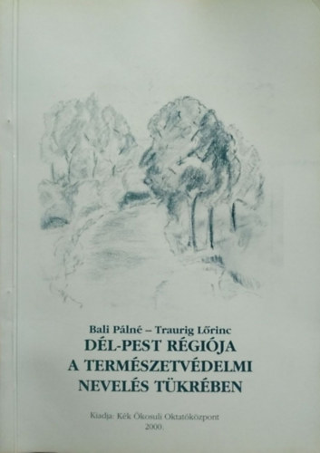Bali Pálné - Traurig Lőrinc - Dél-Pest régiója a természetvédelmi nevelés tükrében