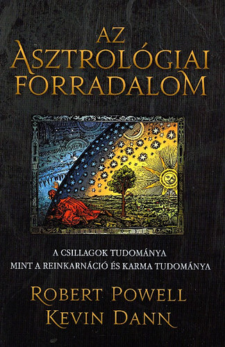 Robert Powell; Kevin Dann - Az asztrolgiai forradalom - A csillagok tudomnya mint a reinkarnci s karma tudomnya