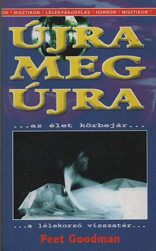 Peet Goodman, Gulys Istvn (ford.), Zldi-Kovcs Judit (lektor) - jra meg jra - Az let krbejr / A llekorz visszatr (misztikum, llekvndorls, horror)