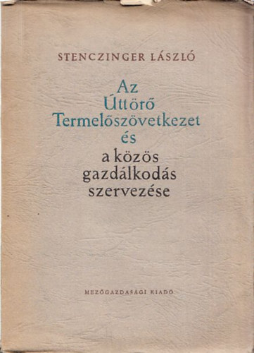 Stenczinger László - Az úttörő termelőszövetkezet és a közös gazdálkodás szervezése