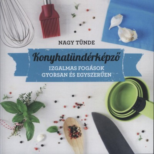 Nagy Tnde - Konyhatndrkpz - Izgalmas fogsok gyorsan s egyszeren