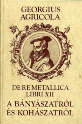 Georgius Agricola - Tizenkt knyv a bnyszatrl s kohszatrl