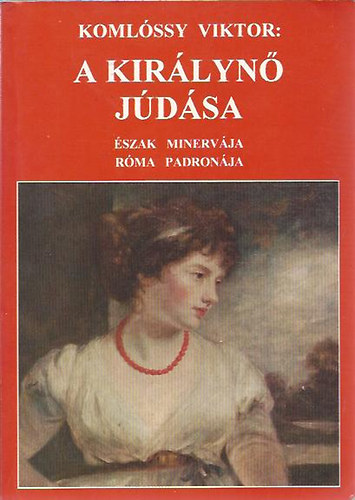 Komlóssy Viktor - A királynő júdása (Észak minervája - Róma padronája)