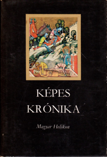 Tarjn Tams (szerk.) - Kpes Krnika a magyarok rgi s legjabb tetteirl, eredetkrl s nvekedskrl, diadalaikrl s btorsgukrl (1358)
