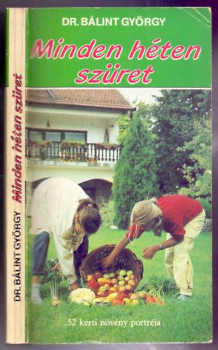 Dr. Bálint György - Minden héten szüret - 52 kerti növény portréja (második, javított kiadás)