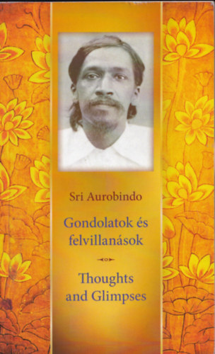Sri Aurobindo - Gondolatok �s felvillan�sok - Thoughts and Glimpses