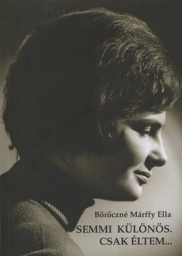 Böröcznémárffy Ella - Semmi különös. Csak éltem...