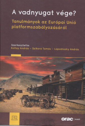 Andrs Koltay (szerk.), Szikora Tams (szerk.), Lapsnszky Andrs (szerk.) - A vadnyugat vge? Tanulmnyok az Eurpai Uni platformszablyzsrl