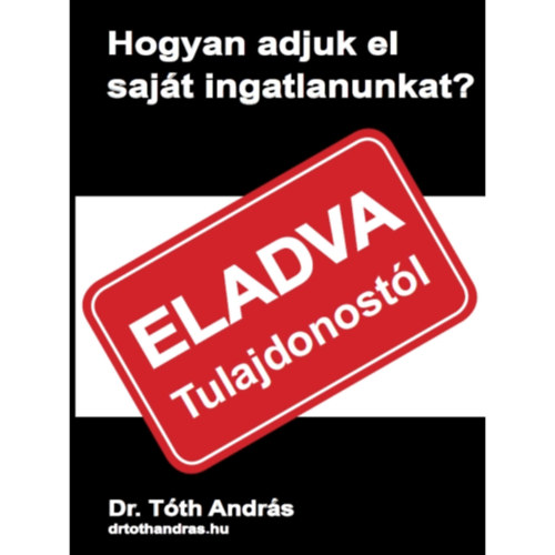 Dr. T�th Andr�s - Hogyan adjuk el saj�t ingatlanunkat?