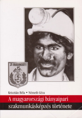 Krisztin Bla, Nmeth Gza - A magyarorszgi bnyaipari szakmunkskpzs trtnete