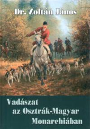 Dr.Zoltn Jnos - Vadszat az Osztrk-Magyar Monarchiban