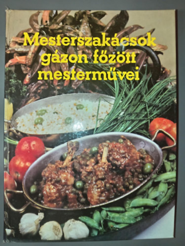 Gullner Gyula, Földes József, Garaczi János, Berek János (szerk.), Kerényi János (graf.) - Mesterszakácsok gázon főzött mesterművei (Színes fotókkal)