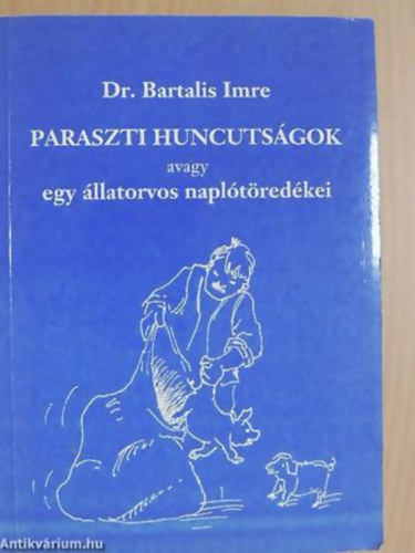 Dr. Bartalis Imre - Paraszti huncuts�gok AVAGY EGY �LLATORVOS NAPL�T�RED�KEI - ELBESZ�L�SEK