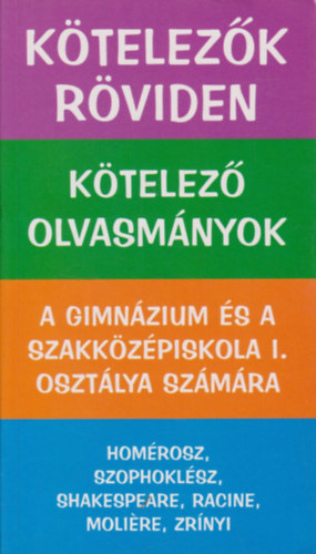 Vadai István (szerk.) - Kötelezők röviden - Kötelező olvasmányok - A gimnázium és a szakközépiskola I. osztálya számára