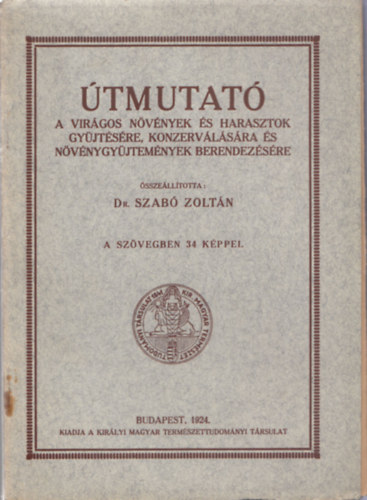 Szab Zoltn dr. (sszell.) - tmutat a virgos nvnyek s harasztok gyjtsre, konzervlsra s nvnygyjtemnyek berendezsre (1924)