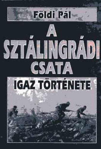Fldi Pl - A sztlingrdi csata igaz trtnete- A hall 50 rja igaz trtnete