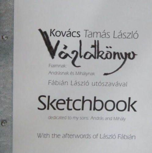 Kovács Tamás László - Vázlatkönyv; Fiaimnak: Andrásnak és Mihálynak