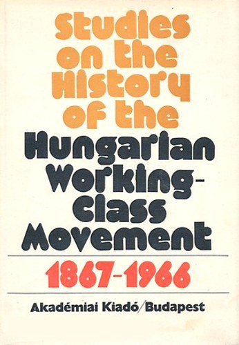 Vass Henrik (szerk.) - Studies on the History of the Hungarian Working-Class Movement (1867-1966)