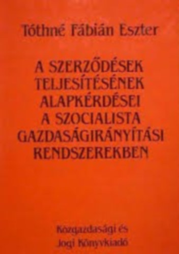 Tthn Fbin Eszter - A szerzdsek teljestsnek alapkrdsei a szocialista gazdasgirnytsi rendszerekben