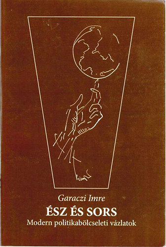 Garaczi Imre - Ész és sors - modern politikabölcseleti vázlatok