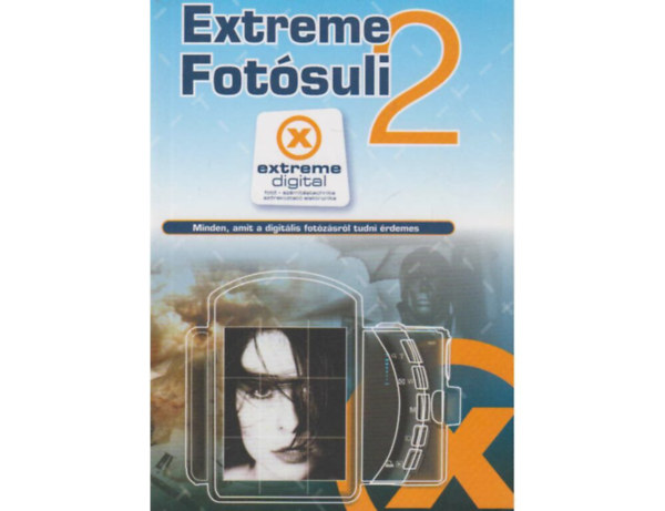 SZERZ Szlanka Viktor Haulik ron Mayer Dmtr SZERKESZT Mogyor Gyz LEKTOR Dinnyei Mrton - Extreme Fotsuli 2 - Minden, amit a digitlis fotzsrl tudni rdemes