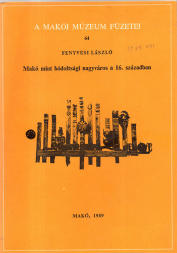 Fenyvesi Lszl - A Maki Mzeum fzetei 64 - Mak mint hdoltsgi nagyvros a 16. szzadban