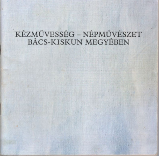 Dr. Bnszky Pl (szerk.) - Kzmvessg - npmvszet Bcs-Kiskun megyben