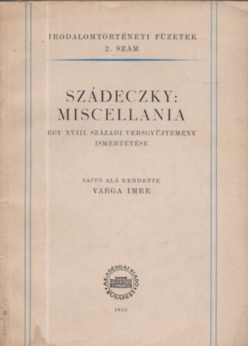 Varga Imre (szerk.) - Sz�deczky: Miscellania - egy XVIII. sz�zadi versgy�jtem�ny ismertet�se (Dedik�lt)