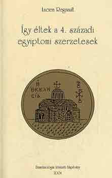 Lucien Regnault - Így éltek a 4. századi egyiptomi szerzetesek