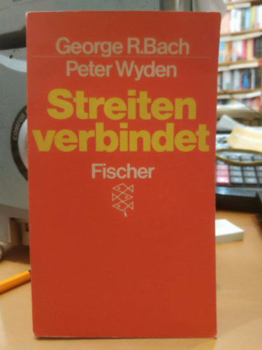 George R. Bach, Peter Wyden - Streiten verbindet: Spielregeln fr Liebe und Ehe