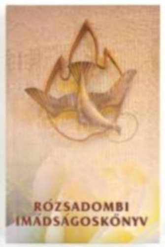 Soós Sándorné Dr. Veres Róza - Rózsadombi imádságoskönyv - A Kapisztrán Szent János-templom fölszentelésének 70. évfordulójára