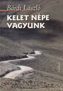 Bárdi László - Kelet népe vagyunk