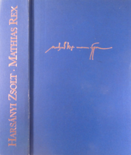 Harsányi Zsolt - Mathias Rex. Hunyadi Mátyás életének regénye