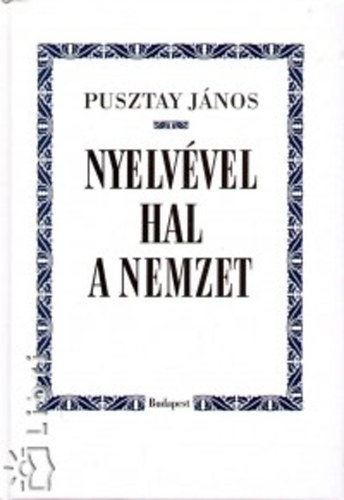 Pusztay Jnos - Nyelvvel hal a nemzet