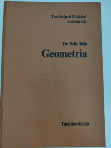 dr. Pelle B�la, Frigyesi Mikl�s (graf.), Miskolczi J�zsef (lektor), Dr. Rapcs�k Andr�s (lektor), Sel�nyi G�za (lektor) - Geometria - Tan�rk�pz� f�iskolai tank�nyvek (Alapfogalmak, axi�m�k	/ S�kgeometria / T�rm�rtan / G�mbh�romsz�gtan / A projetk�v geometria elemei / Nem-euklideszi geometri�k / A topol�gia elemei / F�ggel�k)