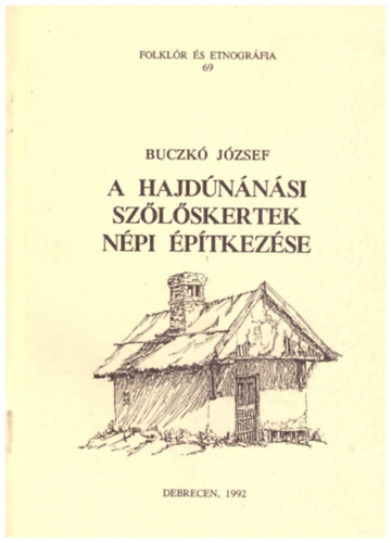 Buczkó József - A hajdúnánási szőlőskertek népi építkezése - Folklór és etnográfia 69.